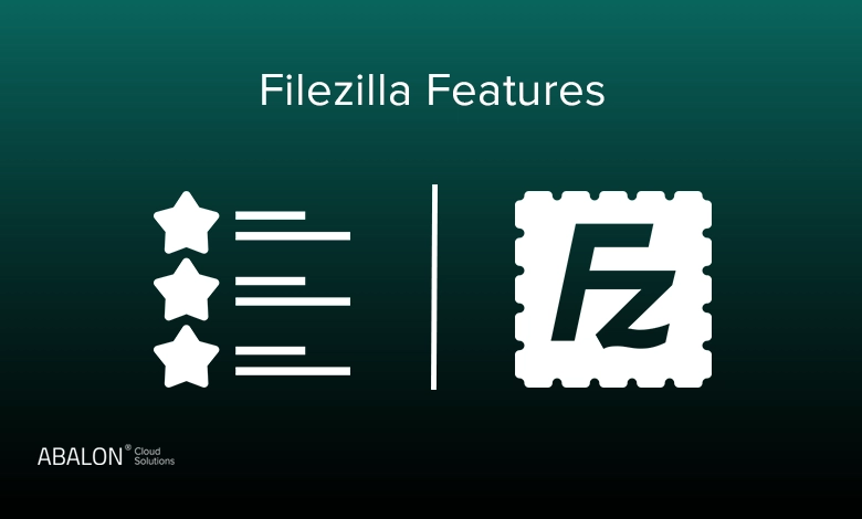 ویژگیهای نرمافزار FileZilla چیست