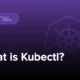 kubectl چیست؟